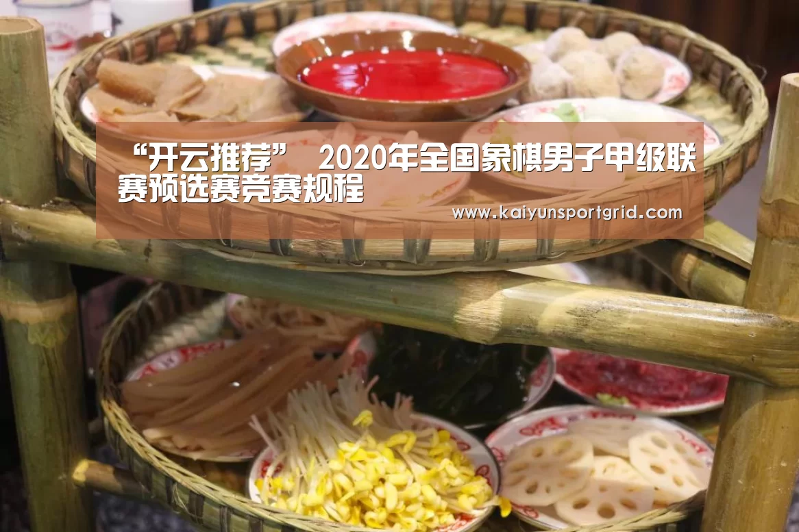 “开云推荐”
2020年全国象棋男子甲级联赛预选赛竞赛规程(图1) 开云推荐