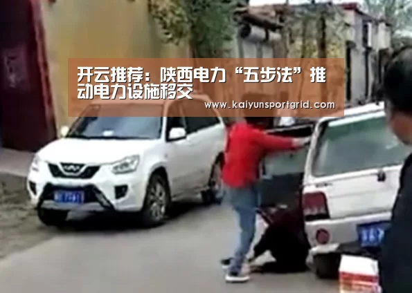 开云推荐:陕西电力“五步法”推动电力设施移交(图1) 开云网站