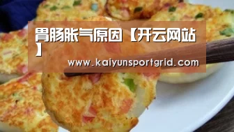 胃肠胀气原因【开云网站】(图3) 开云推荐